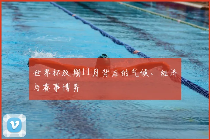 世界杯改期11月背后的气候、经济与赛事博弈