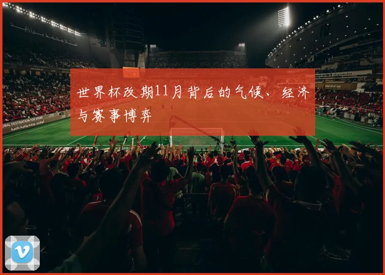 世界杯改期11月背后的气候、经济与赛事博弈